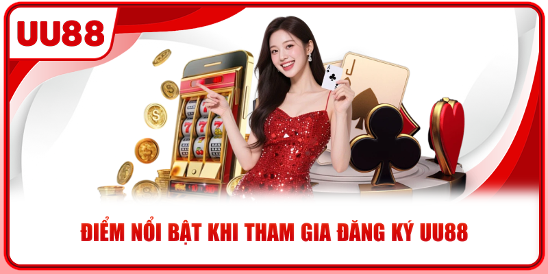 Điểm nổi bật khi tham gia đăng ký UU88