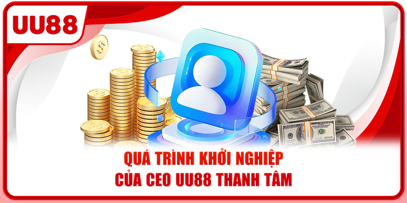 Quá trình khởi nghiệp của CEO UU88 Thanh Tâm