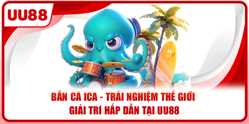 Bắn Cá ICA - Trải Nghiệm Thế Giới Giải Trí Hấp Dẫn Tại UU88