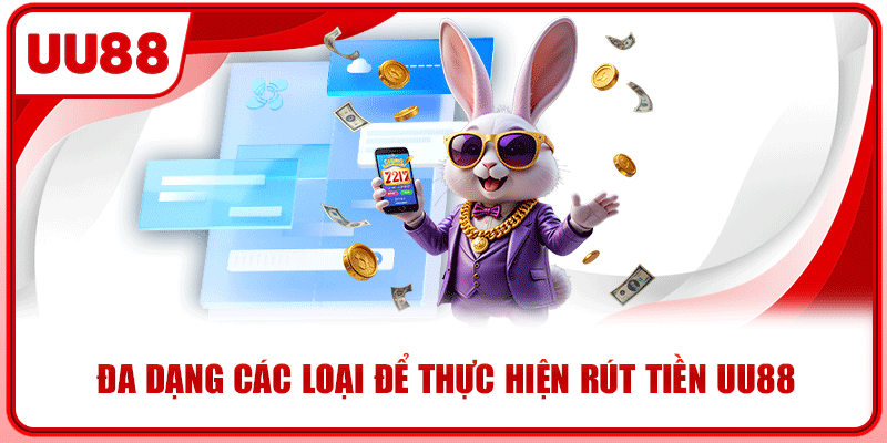 Đa dạng các loại để thực hiện rút tiền UU88