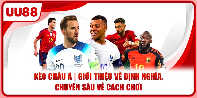 Kèo Châu Á | Giới Thiệu Về Định Nghĩa, Chuyên Sâu Về Cách Chơi