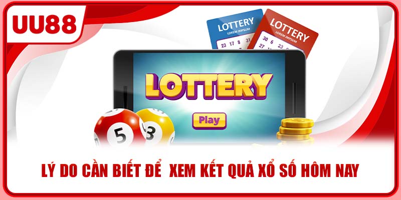 Lý do cần biết để  xem kết quả xổ số hôm nay