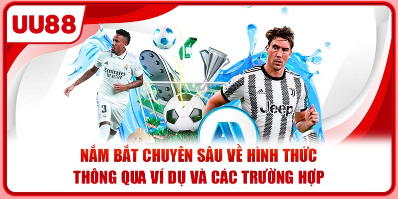 Nắm bắt chuyên sâu về hình thức thông qua ví dụ và các trường hợp