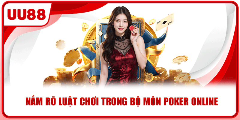 Nắm rõ luật chơi trong bộ môn poker online