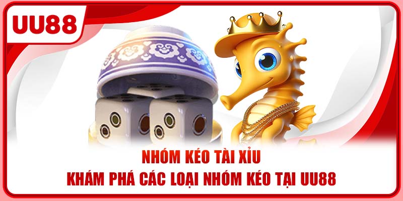 Nhóm Kéo Tài Xỉu - Khám Phá Các Loại Nhóm Kéo Tại UU88