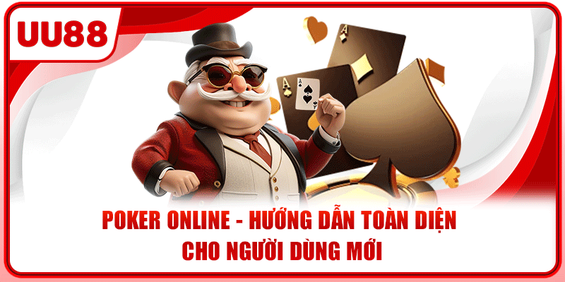 Poker Online - Hướng Dẫn Toàn Diện Cho người dùng Mới